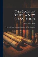 The Book of Esther, a new Translation: With Critical Notes, Excursuses, Maps and Plans and Illustrations af John William Haley