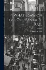 What I Saw on the Old Santa Fe Trail af James A. Little
