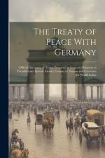 The Treaty of Peace With Germany; Official Summary of Terms Presented to German Delegates at Versailles and Special Articles, League of Nations and Co af Anonymous