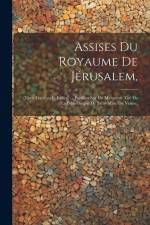 Assises Du Royaume De Jérusalem,: (Texts Francais Et Italien) ... Publiées Sur Un Manuscrit Tiré De La Bibliothèque De Saint-Marc De Venise, af Anonymous