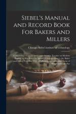 Siebel's Manual and Record Book For Bakers and Millers; Comprising a Concise yet Comprehensive Treatise on Modern Baking, as Also Scientific Informati af Chica Siebel Institute of Technology