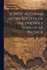 A Brief Account of the Society of the Friendly Sons of St. Patrick af Anonymous