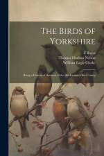 The Birds of Yorkshire: Being a Historical Account of the Avi-Fauna of the County af William Eagle Clarke