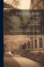 The Fine Arts; a University Course in Sculpture, Painting, Architecture and Decoration in Their History, Development and Principles; Volume 1 af James Mason Hoppin