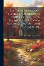 Les Toulousaines, Ou Lettres Historiques Et Apologétiques En Faveur De La Religion Réformée... Par Antoine Court De Gebelin... af Antoine Court de Gebelin