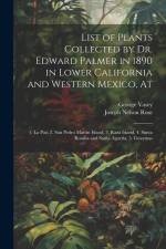 List of Plants Collected by Dr. Edward Palmer in 1890 in Lower California and Western Mexico, At: 1. La Paz, 2. San Pedro Martin Island, 3. Raza Islan af George Vasey