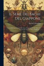 Il Seme Dei Bachi Del Giappone: Nozioni Sull'importanza Delle Razze Giapponesi E Sul Modo Di Governarle Nel Loro Paese Originario... af Baroni Caloandro