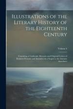 Illustrations of the Literary History of the Eighteenth Century: Consisting of Authentic Memoirs and Original Letters of Eminent Persons; and Intended af Anonymous