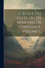 L' Ecole Des Filles, Ou Les Memoires De Constance, Volume 1... af Anonymous