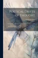Poetical Drifts of Thought; or, Problems of Progress. Treating Upon the Mistakes of the Church ... Reconciliation of Science and Christianity ... Embe af Lyman E. Stowe