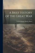 A Brief History of the Great War af Carlton Joseph Huntley Hayes
