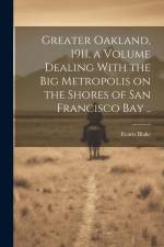 Greater Oakland, 1911, a Volume Dealing With the big Metropolis on the Shores of San Francisco Bay .. af Evarts Blake