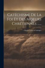 Catéchisme De La Foi Et Des Moeurs Chrétiennes ...... af Charles-Louis De Lantages