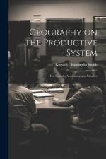 Geography on the Productive System: For Schools, Academies, and Families af Roswell Chamberlin Smith