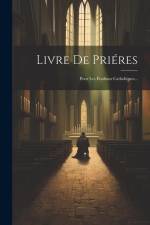 Livre De Priéres: Pour Les Étudians Catholiques... af Anonymous
