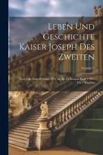 Leben Und Geschichte Kaiser Joseph Des Zweiten: Vom Jahr Seiner Geburt 1741 An Bis Zu Seinem Ende 1790: Mit 5 Kupfern; Volume 3 af Anonymous