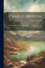 Charles Méryon: An Exhibition of Etchings: March the Eleventh Through April the Fourteenth Mcmxviii af Charles Meryon