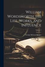William Wordsworth, his Life, Works, and Influence; Volume 1 af George Mclean Harper