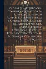 Vademecum Liturgicum Continens Expositionem Rubricarum Missalis Romani Editionis Typicae Novissimis S.R.C. Decretis Illustratam Necnon Diversas Regula af Anonymous