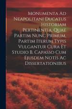 Monumenta Ad Neapolitani Ducatus Historiam Pertinentia, Quae Partim Nunc Primum, Partim Iterum Typis Vulgantur Cura Et Studio B. Capasso Cum Ejusdem N af Anonymous