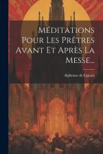 Méditations Pour Les Prêtres Avant Et Après La Messe... af Alphonse De Liguori