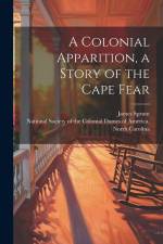 A Colonial Apparition, a Story of the Cape Fear af James Sprunt