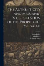 The Authenticity and Messianic Interpretation of the Prophecies of Isaiah af R. Payne Smith