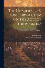 The Homilies of S. John Chrysostom on the Acts of the Apostles; Volume 2 af Henry Browne