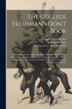 The College Freshman's Don't Book; in the Interests of Freshmen at Large, Especially Those Whose Remaining at Large Uninstructed & Unguided Appears a af John Henry Nash