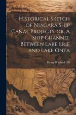Historical Sketch of Niagara Ship Canal Projects, or, A Ship Channel Between Lake Erie and Lake Onta af Henry Wayland Hill