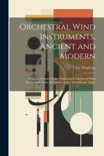 Orchestral Wind Instruments, Ancient and Modern: Being an Account of the Origin and Evolution of Wind Instruments From the Earliest to the Most Recent af Ulric Daubeny
