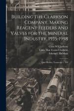 Building the Clarkson Company, Making Reagent Feeders and Valves for the Mineral Industry, 1935-1998: Oral History Transcript / 199 af Eleanor Swent