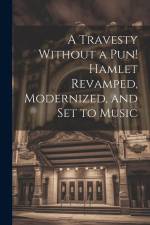 A Travesty Without a pun! Hamlet Revamped, Modernized, and set to Music af Anonymous