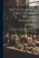 Keith's Domestic Practice and Botanic Handbook: A Practical Treatise On the Conditions of the Human Body Called Disease and the Proper Observance of t af Melville Cox Keith