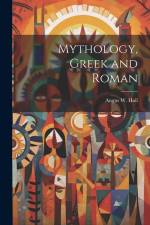 Mythology, Greek and Roman af Angus W. Hall
