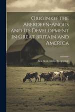 Origin of the Aberdeen-Angus and its Development in Great Britain and America af American Angus Association