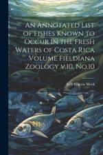 An Annotated List of Fishes Known to Occur in the Fresh Waters of Costa Rica Volume Fieldiana Zoology v.10, No.10 af Seth Eugene Meek