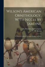 Wilson's American Ornithology, With Notes by Jardine: To Which is Added a Synopsis of American Birds af T. M. Brewer