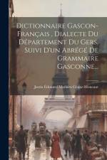 Dictionnaire Gascon-français, Dialecte Du Département Du Gers, Suivi D'un Abrégé De Grammaire Gasconne... af Justin Edouard Mathieu Cenac-Moncaut