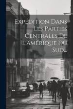 Expédition Dans Les Parties Centrales De L'amérique Du Sud... af Anonymous
