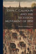 John C. Calhoun and the Secession Movement of 1850 af Herman Vandenburg Ames