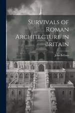 Survivals of Roman Architecture in Britain af John Bellows