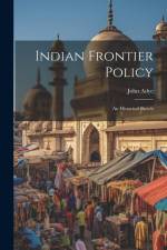 Indian Frontier Policy; An Historical Sketch af John Adye
