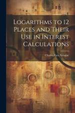 Logarithms to 12 Places and Their use in Interest Calculations af Charles Ezra Sprague