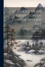 Catalogue of an Exhibition of Chinese Applied art; Bronzes, Pottery, Porcelains, Jades, Embroideries af William Burton
