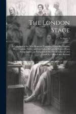 The London Stage; a Collection of the Most Reputed Tragedies, Comedies, Operas, Melo-dramas, Farces, and Interludes. Accurately Printed From Acting Co af Anonymous