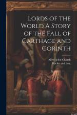 Lords of the World A Story of the Fall of Carthage and Corinth af Alfred John Church