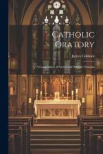 Catholic Oratory: A Compilation of Sacred and Sublime Orations af James Gibbons