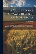 A Guide to the Summer Resorts of Minnesota; a Full Description of the Summer Resorts of Minnesota, With Routes of Travel, Principal Hotels, and Other af Dunbar H. Ogden
