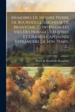 Memoires De Messire Pierre De Bourdeille, Seigneur De Brantôme, Contenans Les Vies Des Hommes Illustres Et Grands Capitaines Estrangers De Son Temps, af Pierre de Bourdeille Brantome